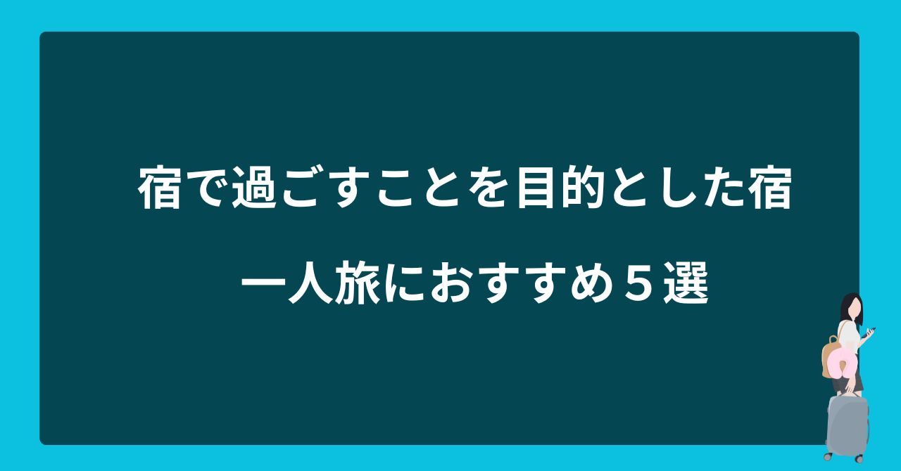 宿で過ごすことを目的とした宿で一人旅におすすめ５選！東北、関東、東海など地域別に紹介_1